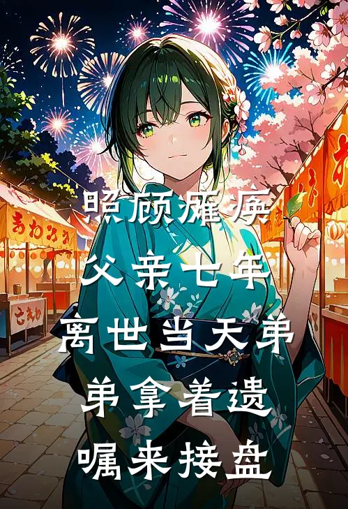 照顾瘫痪父亲七年，离世当天弟弟拿着遗嘱来接盘