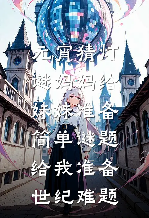 元宵猜灯谜妈妈给妹妹准备简单谜题，给我准备世纪难题