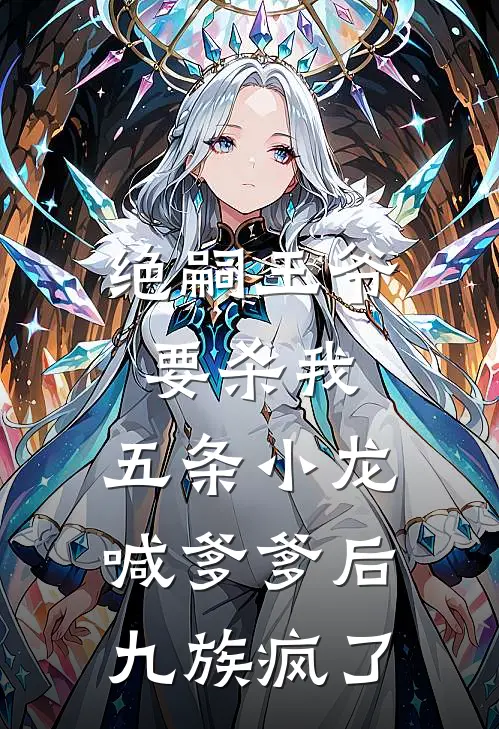 绝嗣王爷要杀我，五条小龙喊爹爹后，九族疯了