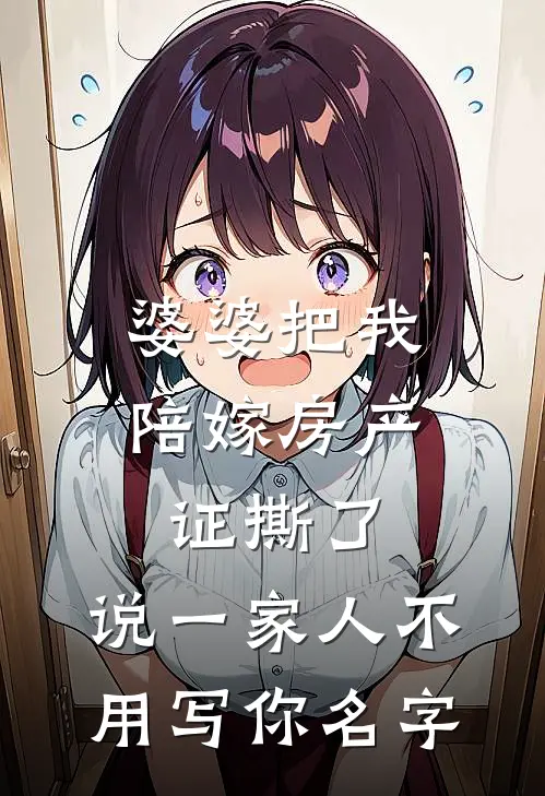 婆婆把我陪嫁房产证撕了，说“一家人不用写你名字
