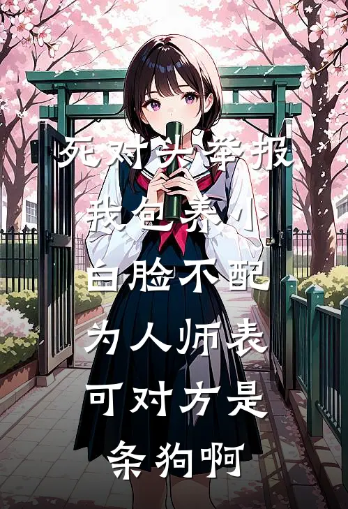 死对头举报我包养小白脸不配为人师表，可对方是条狗啊