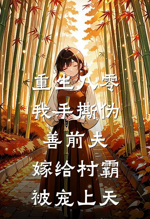 重生八零，我手撕伪善前夫，嫁给村霸被宠上天