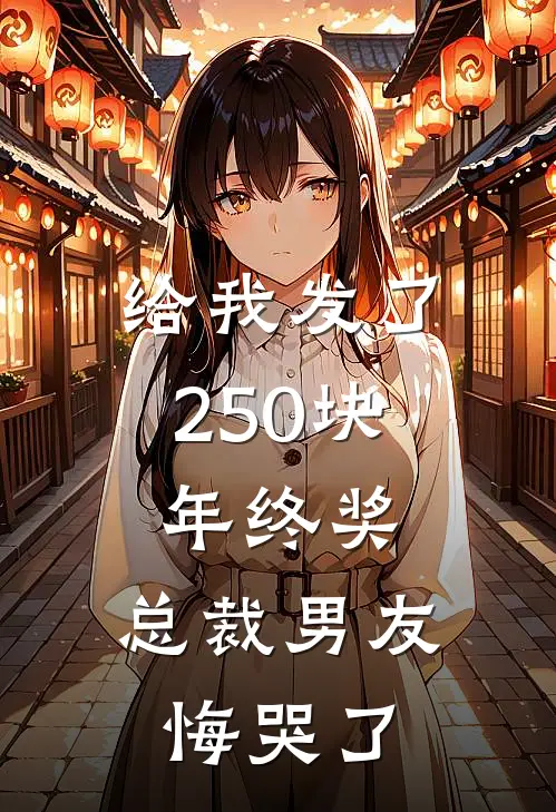 给我发了250块年终奖，总裁男友悔哭了