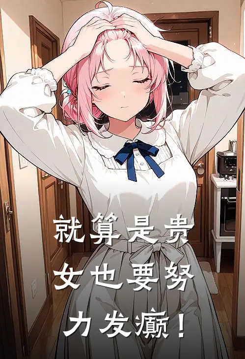 祁默姜如愿(就算是贵女也要努力发癫！)全章节在线阅读_(就算是贵女也要努力发癫！)完结版免费阅读