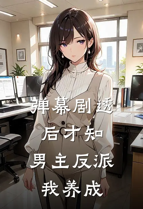 弹幕剧透后才知，男主反派我养成姜晚吟顾屿森完本小说大全_免费小说免费阅读弹幕剧透后才知，男主反派我养成(姜晚吟顾屿森)