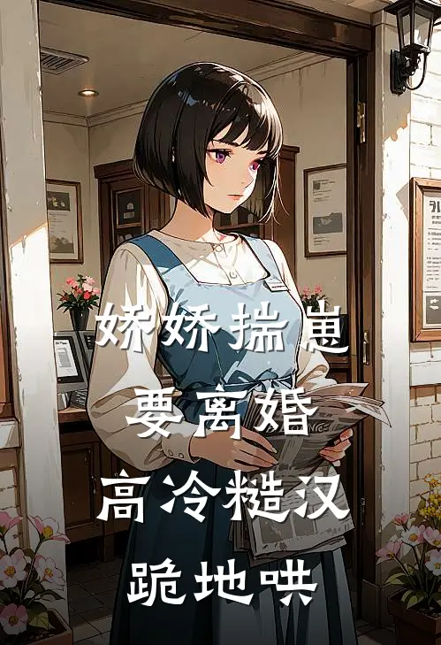 娇娇揣崽要离婚，高冷糙汉跪地哄